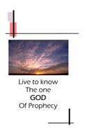 Live to Know the One God of Prophecy