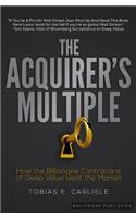 The Acquirer's Multiple: How the Billionaire Contrarians of Deep Value Beat the Market