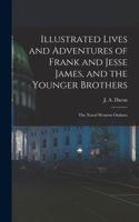 Illustrated Lives and Adventures of Frank and Jesse James, and the Younger Brothers