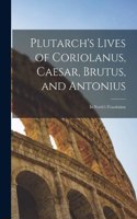 Plutarch's Lives of Coriolanus, Caesar, Brutus, and Antonius: In North's Translation