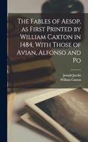 The Fables of Aesop, as First Printed by William Caxton in 1484, With Those of Avian, Alfonso and Po