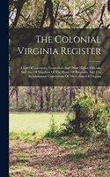 The Colonial Virginia Register: A List Of Governors, Councillors And Other Higher Officials, And Also Of Members Of The House Of Burgesses, And The Revolutionary Conventions Of The