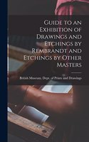 Guide to an Exhibition of Drawings and Etchings by Rembrandt and Etchings by Other Masters