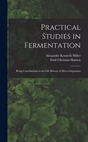 Practical Studies in Fermentation; Being Contributions to the Life History of Micro-organisms