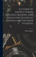 Course Of Instruction In Machine Drawing And Design For Technical Schools And Engineer Students