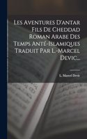 Les Aventures D'antar Fils De Cheddad Roman Arabe Des Temps Anté-islamiques Traduit Par L.-marcel Devic...