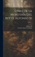 Libro De La Montería Del Rey D. Alfonso Xi; Volume 1
