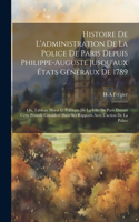 Histoire De L'administration De La Police De Paris Depuis Philippe-Auguste Jusqu'aux États Généraux De 1789: Ou, Tableau Moral Et Politique De La Ville De Paris Durant Cette Période Considéré Dans Ses Rapports Avec L'action De La Police