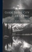 Guide to the City of Québec: Descriptive and Illustrated With Map