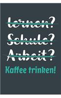 lernen? Schule? Arbeit? Kaffee trinken!: Notizbuch - tolles Geschenk für Notizen, Scribbeln und Erinnerungen aufbewahren - liniert mit 100 Seiten