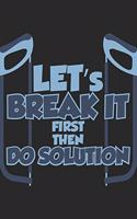 Let's break it first then Do solution: Let's break it first then Do solutionNotebook / Journal Gift (6 x9 - 110 blank pages)