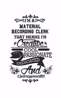 I'm A Material Recording Clerk That Means I'm Creative Cool Passionate Dedicated And Underappreciated