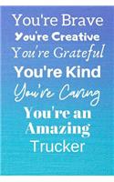 You're Brave You're Creative You're Grateful You're Kind You're Caring You're An Amazing Trucker