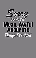 sorry For All The Mean Awful Accurate Things I'Ve said