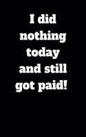 I did nothing today and still got paid!