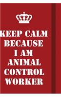 Keep Calm Because I Am Animal Control Worker