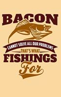Bacon Cannot Solve All Our Problems, That's What Fishings for