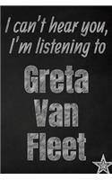 I can't hear you, I'm listening to Greta Van Fleet creative writing lined journal