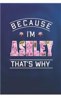 Because I'm Ashley That's Why: First Name Funny Sayings Personalized Customized Names Women Girl Mother's day Gift Notebook Journal