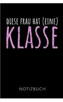 Diese Frau Hat (Eine) Klasse Notizbuch: Geschenkidee für eine Lehrerin - Notizbuch Journal Tagebuch - 110 linierte Seiten - Format 6x9 DIN A5 - Soft cover matt - Klick auf den Autorennamen