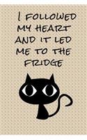 I followed my heart and it led me to the fridge: journal funny and saying, lined pages to write in for men and women