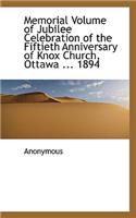Memorial Volume of Jubilee Celebration of the Fiftieth Anniversary of Knox Church, Ottawa ... 1894: (English)