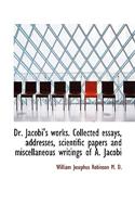 Dr. Jacobi's Works. Collected Essays, Addresses, Scientific Papers and Miscellaneous Writings of A.