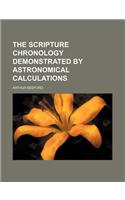The Scripture Chronology Demonstrated by Astronomical Calculations