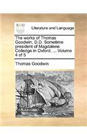 The Works of Thomas Goodwin, D.D. Sometime President of Magdalene Colledge in Oxford. ... Volume 4 of 5: (English)