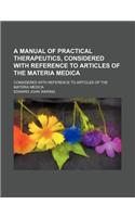 A Manual of Practical Therapeutics, Considered with Reference to Articles of the Materia Medica; Considered with Reference to Articles of the Materia Medica: (English)