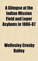 A Glimpse at the Indian Mission Field and Leper Asylums in 1886-87