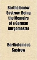 Bartholomew Sastrow; Being the Memoirs of a German Burgomaster: (English)