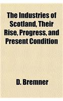 The Industries of Scotland, Their Rise, Progress, and Present Condition