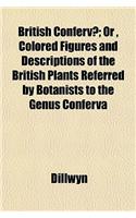 British Confervae; Or, Colored Figures and Descriptions of the British Plants Referred by Botanists to the Genus Conferva: (English)