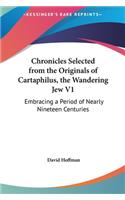 Chronicles Selected from the Originals of Cartaphilus, the Wandering Jew V1: Embracing a Period of Nearly Nineteen Centuries