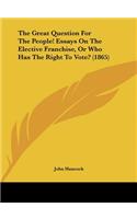 The Great Question for the People! Essays on the Elective Franchise, or Who Has the Right to Vote? (1865)