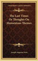 The Last Times or Thoughts on Momentous Themes