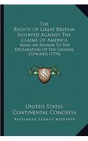 The Rights Of Great Britain Asserted Against The Claims Of America: Being An Answer To The Declaration Of The General Congress (1776)(English)
