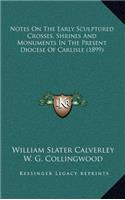 Notes on the Early Sculptured Crosses, Shrines and Monuments in the Present Diocese of Carlisle (1899)