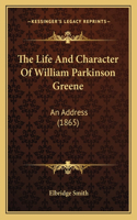 The Life And Character Of William Parkinson Greene