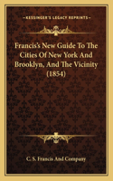 Francis's New Guide To The Cities Of New York And Brooklyn, And The Vicinity (1854)