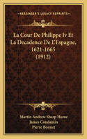 Cour De Philippe Iv Et La Decadence De L'Espagne, 1621-1665 (1912)