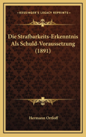 Die Strafbarkeits-Erkenntnis Als Schuld-Voraussetzung (1891)