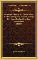 Adressbuch Deutscher Bibliotheken, Und Nachtrage Zur Zweiten Auflage Des Adressbuches Deutshcer Bibliotheken (1848)