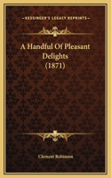 A Handful Of Pleasant Delights (1871)