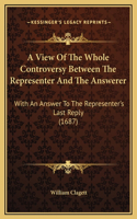 A View Of The Whole Controversy Between The Representer And The Answerer: With An Answer To The Representer's Last Reply (1687)