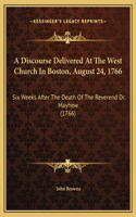 A Discourse Delivered At The West Church In Boston, August 24, 1766: Six Weeks After The Death Of The Reverend Dr. Mayhew (1766)
