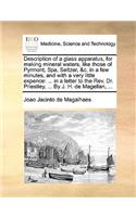 Description of a Glass Apparatus, for Making Mineral Waters, Like Those of Pyrmont, Spa, Seltzer, &c. in a Few Minutes, and with a Very Little Expence