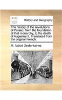 The history of the revolutions of Poland, from the foundation of that monarchy, to the death of Augustus II. Translated from the original French.