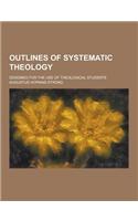 Outlines of Systematic Theology; Designed for the Use of Theological Students